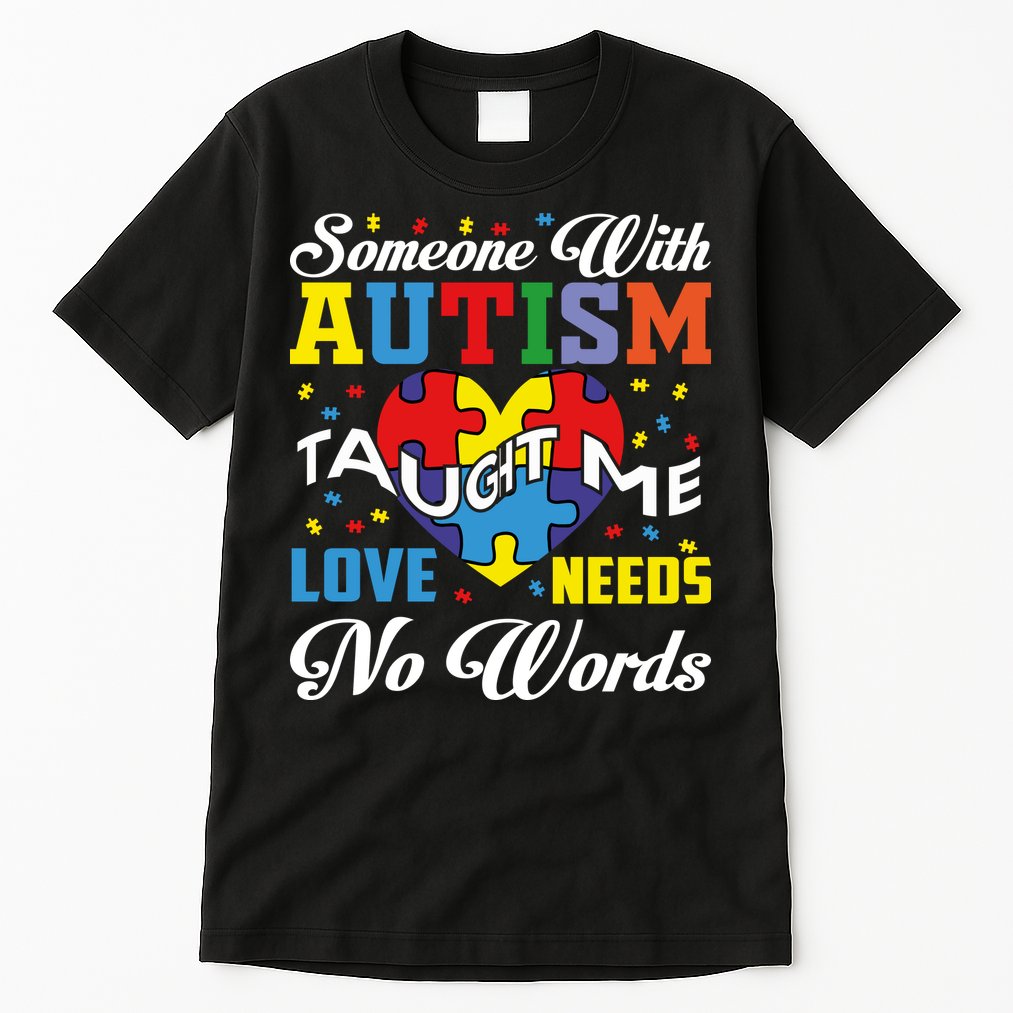 Someone With Autism Taugh Me Love Needs No Word Autism Awareness Month Tall T-Shirt