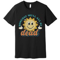 Someday We'll All Be Dead Retro Existential Dread Toon Style Premium T-Shirt