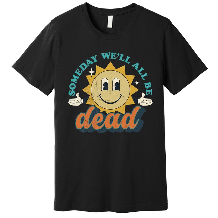 Someday We'll All Be Dead Retro Existential Dread Toon Style Premium T-Shirt