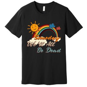 Someday WeLl All Be Dead Retro Existential Dread Premium T-Shirt