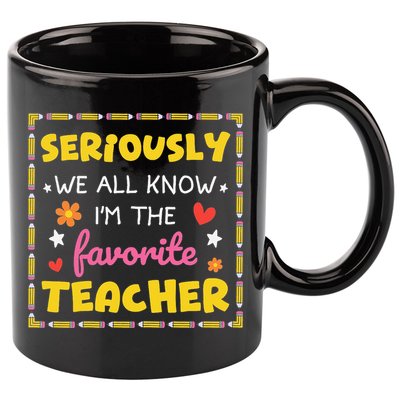 Seriously We All Know Im The Favorite Teacher Women 11oz C Handle Ceramic Mug