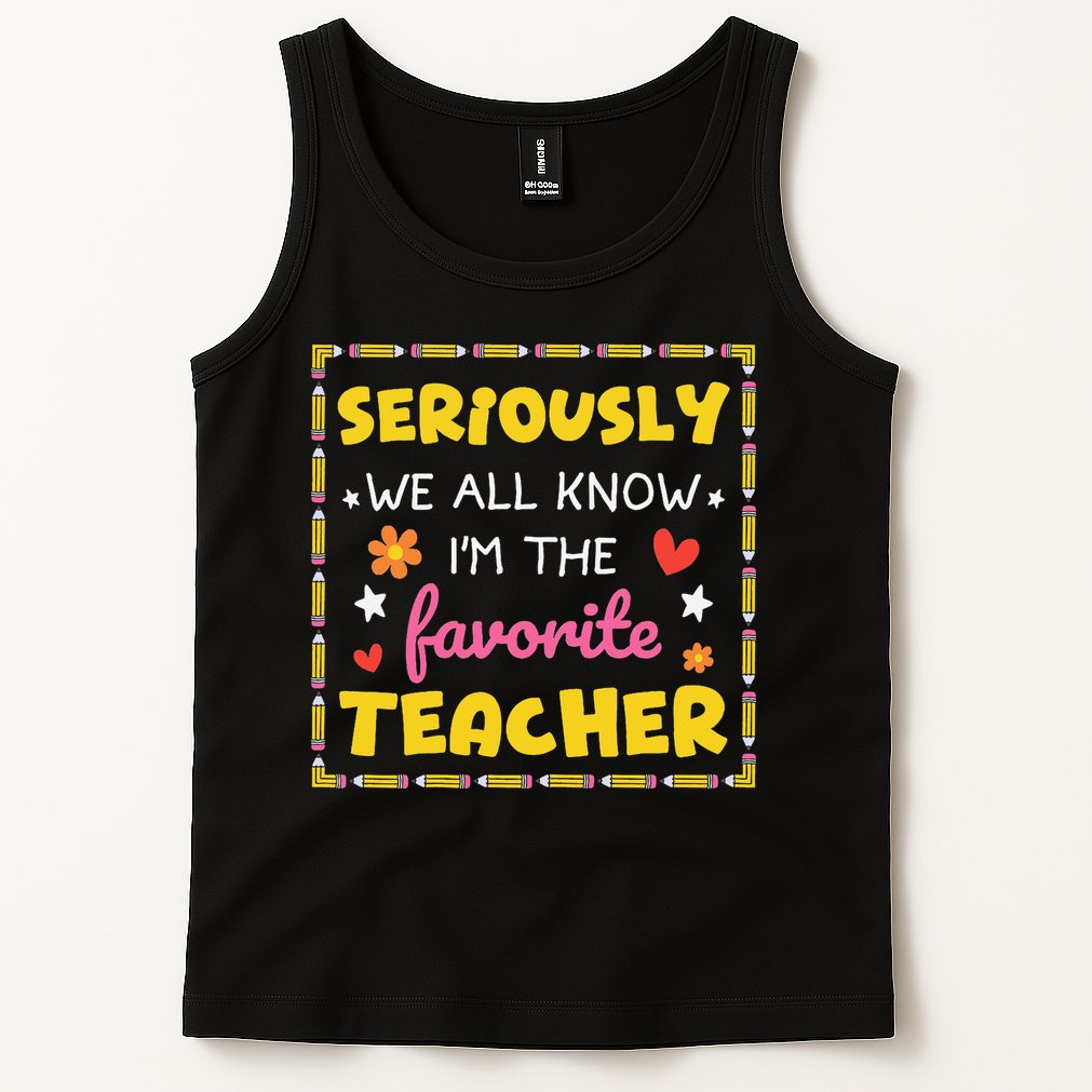 Seriously We All Know Im The Favorite Teacher Women Tank Top