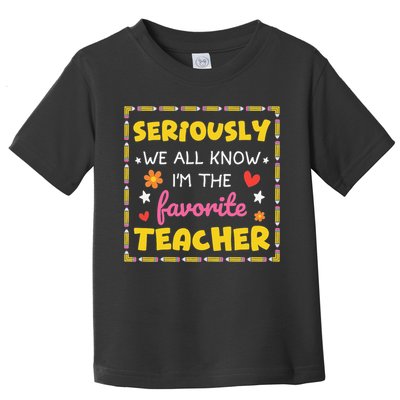 Seriously We All Know Im The Favorite Teacher Women Toddler T-Shirt