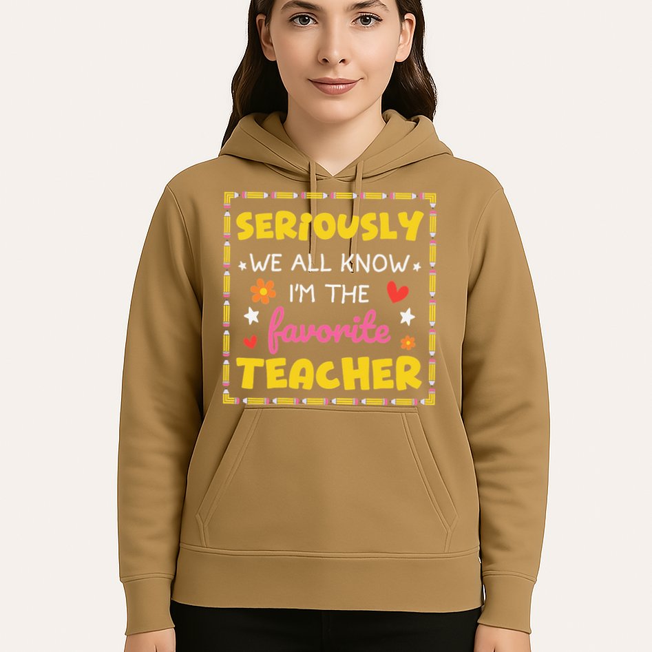 Seriously We All Know Im The Favorite Teacher Women Hoodie