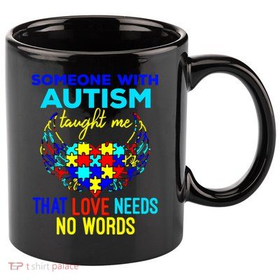 Someone With Autism Taught Me That Love Needs No Words Great Gift 11oz C Handle Ceramic Mug