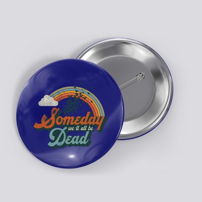 Someday Well All Be Dead Cool Retro Existential Dread Gift Button