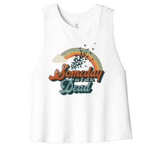 Someday Well All Be Dead Cool Retro Existential Dread Gift Women's Racerback Cropped Tank