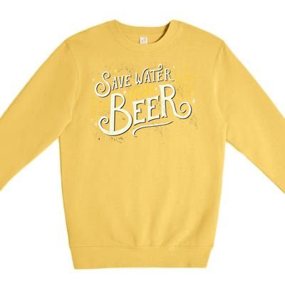 Save Water Beer Gift Beer Alcohol Party Funny Pub Cool Gift Premium Crewneck Sweatshirt