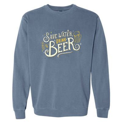 Save Water Beer Gift Beer Alcohol Party Funny Pub Cool Gift Garment-Dyed Sweatshirt