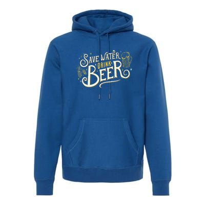 Save Water Beer Gift Beer Alcohol Party Funny Pub Cool Gift Premium Hoodie