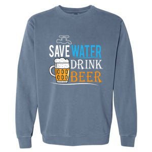 Save Water Beer Meaningful Gift Fun Message Cool Gift Garment-Dyed Sweatshirt