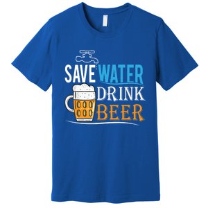 Save Water Beer Meaningful Gift Fun Message Cool Gift Premium T-Shirt