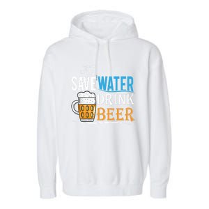 Save Water Beer Meaningful Gift Fun Message Cool Gift Garment-Dyed Fleece Hoodie