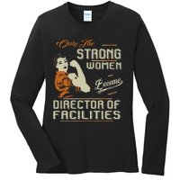 Strong Women Become Director Of Facilities Ladies Long Sleeve Shirt