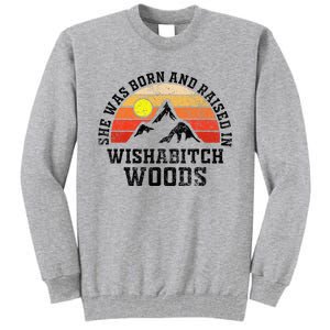 She Was Born And Raised In Wishabitch Woods Tall Sweatshirt