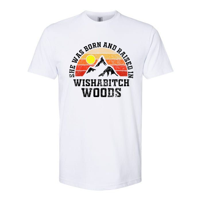 She Was Born And Raised In Wishabitch Woods Softstyle CVC T-Shirt