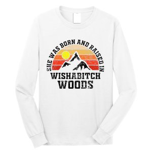 She Was Born And Raised In Wishabitch Woods Long Sleeve Shirt