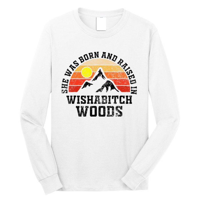 She Was Born And Raised In Wishabitch Woods Long Sleeve Shirt