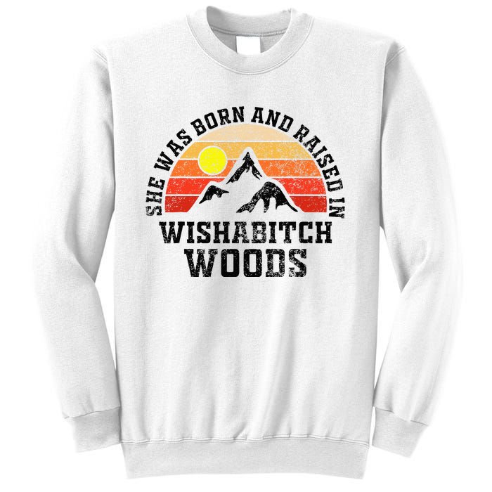 She Was Born And Raised In Wishabitch Woods Sweatshirt