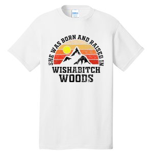 She Was Born And Raised In Wishabitch Woods Tall T-Shirt