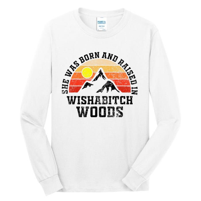 She Was Born And Raised In Wishabitch Woods Tall Long Sleeve T-Shirt