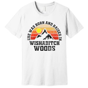 She Was Born And Raised In Wishabitch Woods Premium T-Shirt