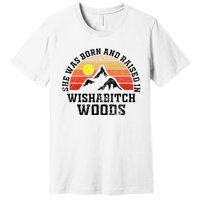 She Was Born And Raised In Wishabitch Woods Premium T-Shirt