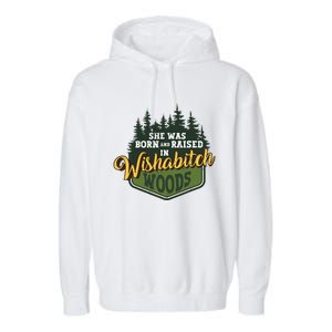 She Was Born And Raised In Wishabitch Woods Garment-Dyed Fleece Hoodie