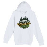 She Was Born And Raised In Wishabitch Woods Premium Pullover Hoodie