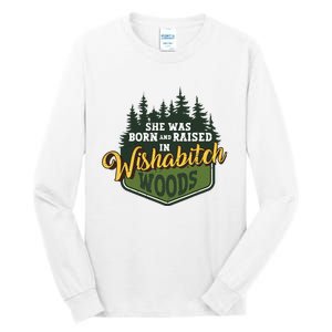 She Was Born And Raised In Wishabitch Woods Tall Long Sleeve T-Shirt