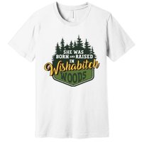 She Was Born And Raised In Wishabitch Woods Premium T-Shirt