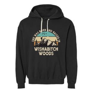 She Was Born And Raised In Wishabitch Woods Funny Saying Garment-Dyed Fleece Hoodie