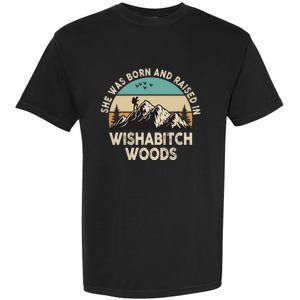 She Was Born And Raised In Wishabitch Woods Funny Saying Garment-Dyed Heavyweight T-Shirt