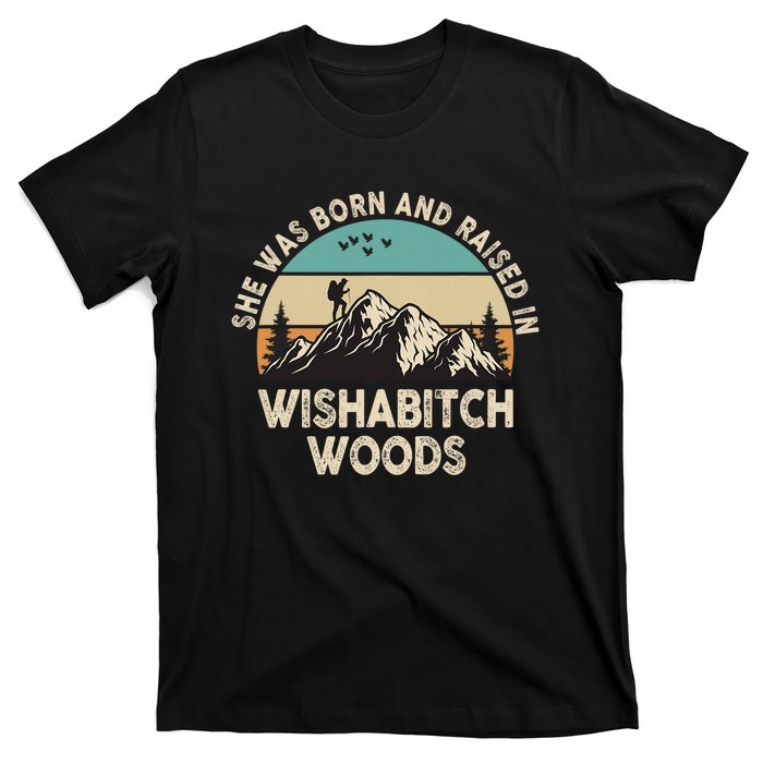 She Was Born And Raised In Wishabitch Woods Funny Saying T-Shirt