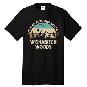 She Was Born And Raised In Wishabitch Woods Funny Saying Tall T-Shirt