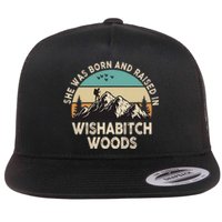 She Was Born And Raised In Wishabitch Woods Funny Saying Flat Bill Trucker Hat