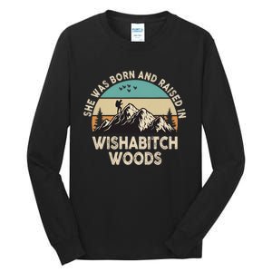 She Was Born And Raised In Wishabitch Woods Funny Saying Tall Long Sleeve T-Shirt