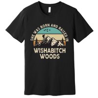 She Was Born And Raised In Wishabitch Woods Funny Saying Premium T-Shirt