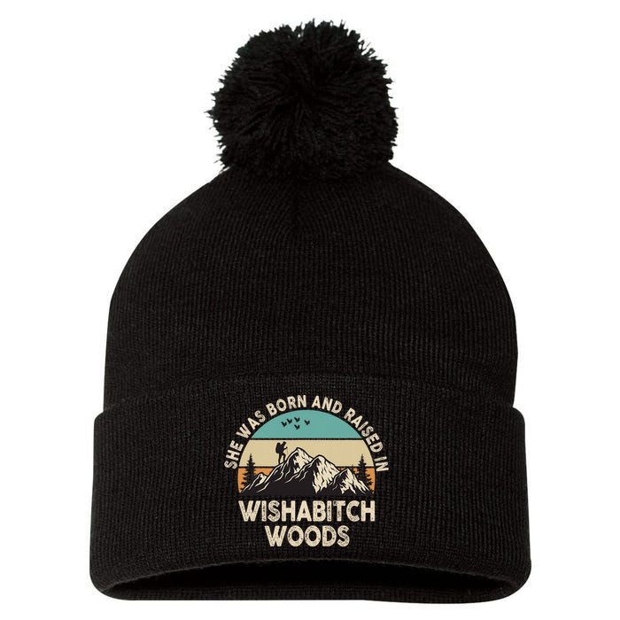 She Was Born And Raised In Wishabitch Woods Funny Saying Pom Pom 12in Knit Beanie