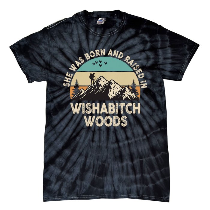 She Was Born And Raised In Wishabitch Woods Funny Saying Tie-Dye T-Shirt