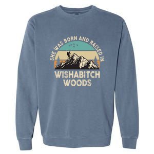 She Was Born And Raised In Wishabitch Woods Funny Saying Garment-Dyed Sweatshirt