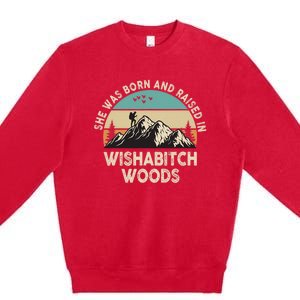 She Was Born And Raised In Wishabitch Woods Funny Saying Premium Crewneck Sweatshirt