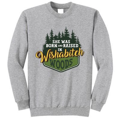 She Was Born And Raised In Wishabitch Woods Tall Sweatshirt