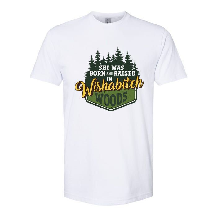 She Was Born And Raised In Wishabitch Woods Softstyle CVC T-Shirt