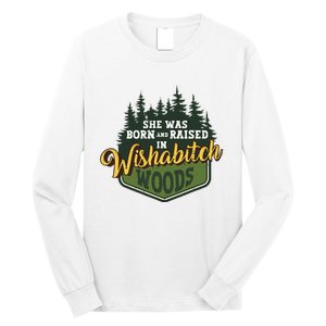 She Was Born And Raised In Wishabitch Woods Long Sleeve Shirt