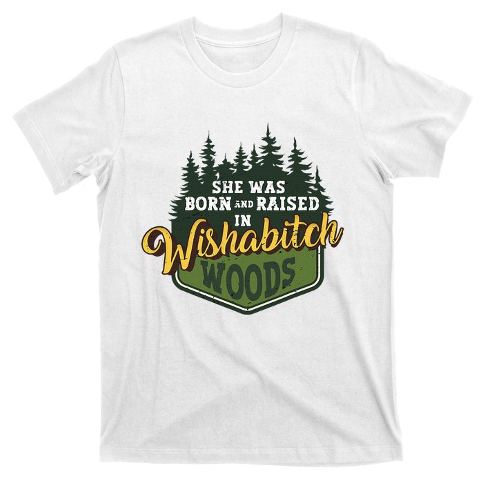 She Was Born And Raised In Wishabitch Woods T-Shirt