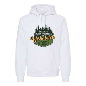 She Was Born And Raised In Wishabitch Woods Premium Hoodie