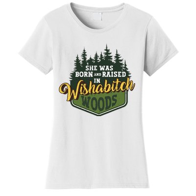 She Was Born And Raised In Wishabitch Woods Women's T-Shirt