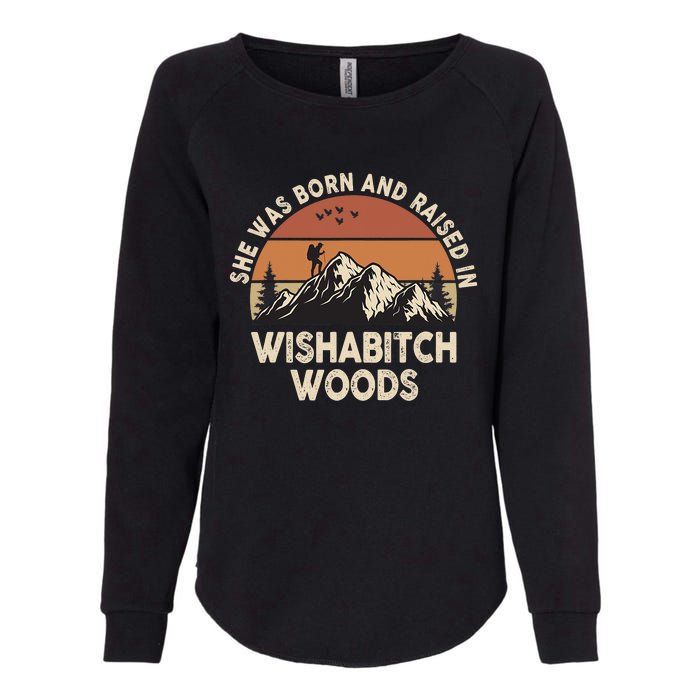 She Was Born And Raised In Wishabitch Woods Funny Retro Saying Womens California Wash Sweatshirt