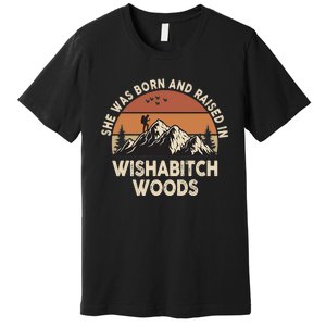 She Was Born And Raised In Wishabitch Woods Funny Retro Saying Premium T-Shirt